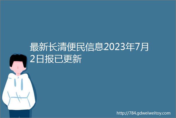 最新长清便民信息2023年7月2日报已更新