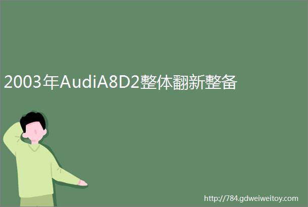 2003年AudiA8D2整体翻新整备